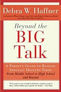 Beyond the Big Talk Revised Edition: A Parents Guide to Raising Sexually Healthy Teens - From Middle School to High School and Beyond (Paperback, Revised, Update)