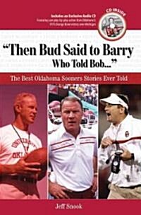 Then Bud Said to Barry, Who Told Bob...: The Best Oklahoma Sooners Stories Ever Told [With CD] (Hardcover)