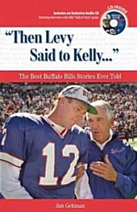 then Levy Said to Kelly. . .: The Best Buffalo Bills Stories Ever Told [With CD] (Hardcover)