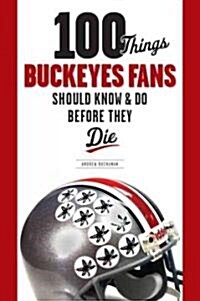 100 Things Buckeyes Fans Should Know & Do Before They Die (Paperback)