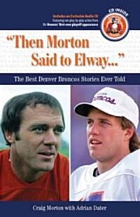 Then Morton Said to Elway: The Best Denver Broncos Stories Ever Told [With CD] (Hardcover)