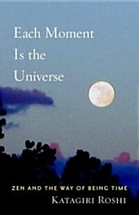 Each Moment Is the Universe: Zen and the Way of Being Time (Paperback)