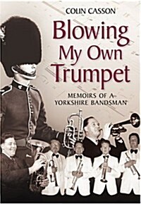 Blowing my Own Trumpet : Memoirs of a Yorkshire Bandsman (Paperback)