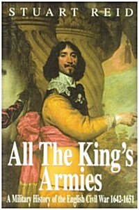 All the Kings Armies : A Military History of the English Civil War 1642-1651 (Paperback, UK ed.)