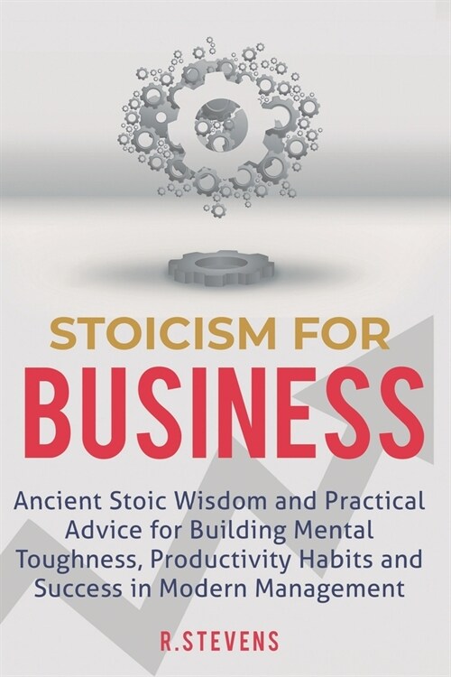 Stoicism for Business: Ancient stoic wisdom and practical advise for building mental toughness, productivity habits and success in modern man (Paperback)