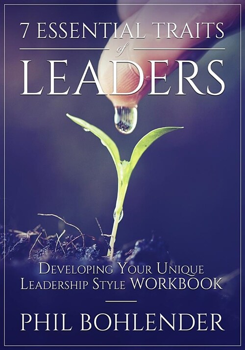 7 Essential Traits of Leaders: Developing Your Unique Leadership Style Workbook (Paperback)