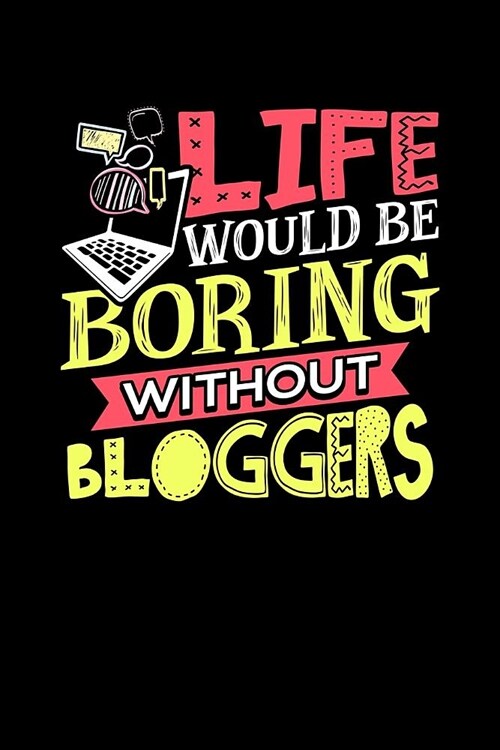 Life Would Be Boring Without Bloggers: A 6x9 Inch Matte Softcover Paperback Notebook Journal With 120 Blank Lined Pages (Paperback)