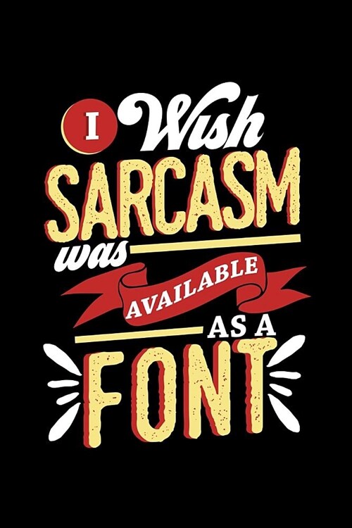 I Wish Sarcasm Was Available As A Font: A 6x9 Inch Matte Softcover Paperback Notebook Journal With 120 Blank Lined Pages (Paperback)