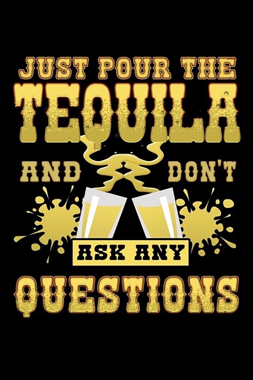 Just Pour the Tequila and Dont Ask Any Questions: A 6x9 Inch Matte Softcover Paperback Notebook Journal With 120 Blank Lined Pages (Paperback)