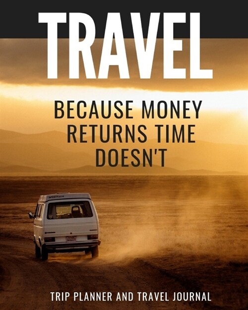 Travel Because Money Returns Time Doesnt: Trip Planner & Travel Journal Notebook To Plan Your Next Vacation In Detail Including Itinerary, Checklists (Paperback)