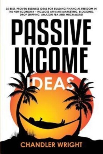 Passive Income: Ideas - 35 Best, Proven Business Ideas for Building Financial Freedom in the New Economy - Includes Affiliate Marketin (Paperback)