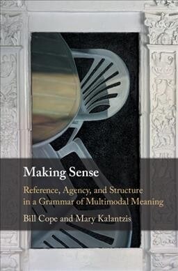 Making Sense : Reference, Agency, and Structure in a Grammar of Multimodal Meaning (Hardcover)