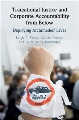 Transitional Justice and Corporate Accountability from Below : Deploying Archimedes Lever (Hardcover)