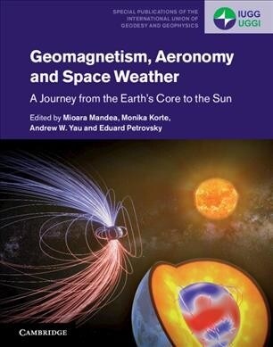 Geomagnetism, Aeronomy and Space Weather : A Journey from the Earths Core to the Sun (Hardcover)