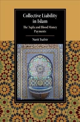 Collective Liability in Islam : The Aqila and Blood Money Payments (Hardcover)