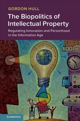 The Biopolitics of Intellectual Property : Regulating Innovation and Personhood in the Information Age (Paperback)