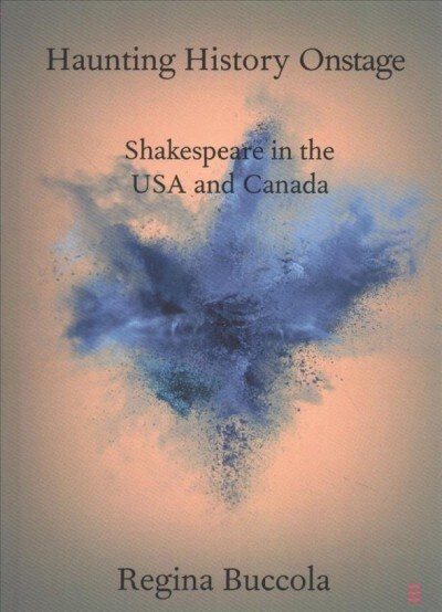 Haunting History Onstage : Shakespeare in the USA and Canada (Paperback)