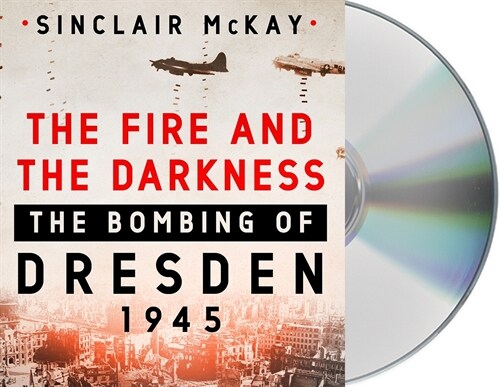 The Fire and the Darkness: The Bombing of Dresden, 1945 (Audio CD)