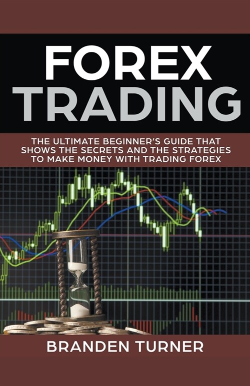 Forex Trading, The Ultimate Beginners Guide (Paperback)