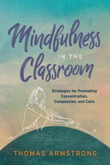Mindfulness in the Classroom: Strategies for Promoting Concentration, Compassion, and Calm (Paperback)
