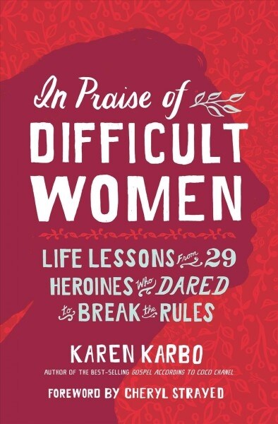 In Praise of Difficult Women: Life Lessons from 29 Heroines Who Dared to Break the Rules (Paperback)
