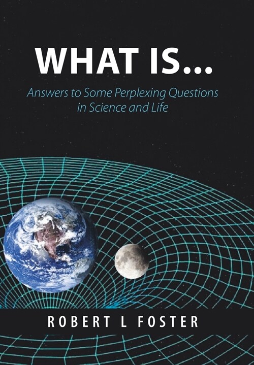 What Is . . .: Answers to Some Perplexing Questions in Science and Life (Hardcover)