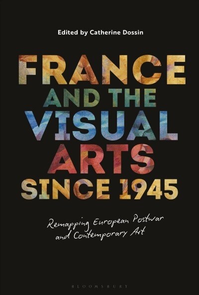 France and the Visual Arts since 1945 : Remapping European Postwar and Contemporary Art (Paperback)