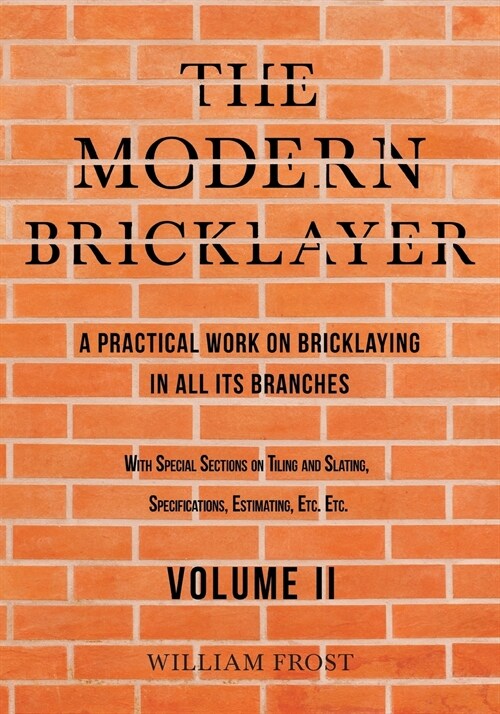 The Modern Bricklayer - A Practical Work on Bricklaying in all its Branches - Volume II (Paperback)