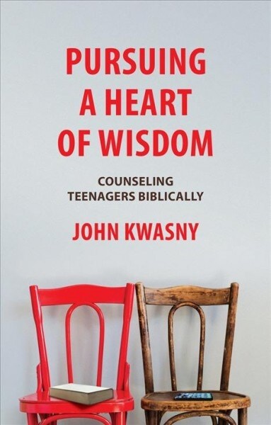 Pursuing a Heart of Wisdom : Counseling Teenagers Biblically (Paperback, Revised ed.)