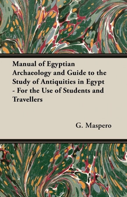 Manual of Egyptian Archaeology and Guide to the Study of Antiquities in Egypt - For the Use of Students and Travellers (Paperback)