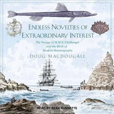 Endless Novelties of Extraordinary Interest: The Voyage of H.M.S. Challenger and the Birth of Modern Oceanography (MP3 CD)