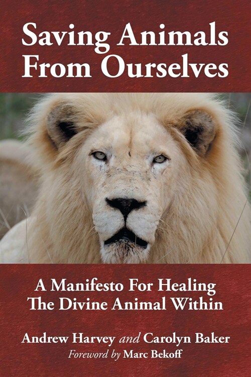 Saving Animals from Ourselves: A Manifesto for Healing the Divine Animal Within (Paperback)