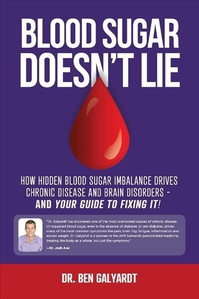 Blood Sugar Doesnt Lie: How Hidden Blood Sugar Imbalance Drives Chronic Disease and Brain Disorders - And Youre Guide to Fixing It! Volume 1 (Paperback)