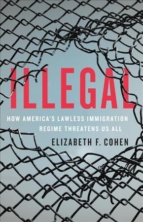 Illegal: How Americas Lawless Immigration Regime Threatens Us All (Hardcover)