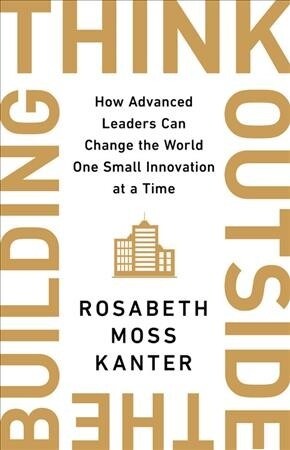 Think Outside the Building: How Advanced Leaders Can Change the World One Smart Innovation at a Time (Hardcover)