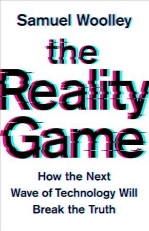 The Reality Game: How the Next Wave of Technology Will Break the Truth (Hardcover)