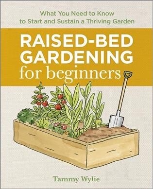 Raised-Bed Gardening for Beginners: Everything You Need to Know to Start and Sustain a Thriving Garden (Paperback)