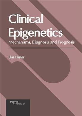 Clinical Epigenetics: Mechanisms, Diagnosis and Prognosis (Hardcover)