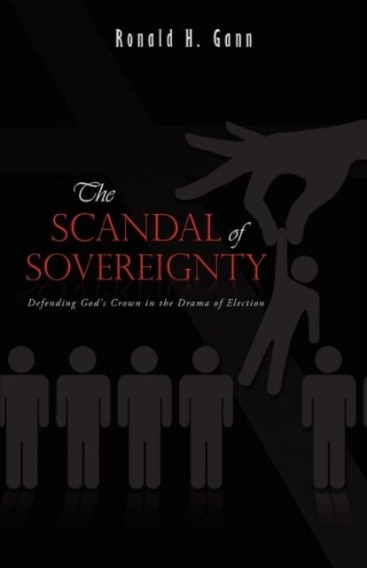 The Scandal of Sovereignty: Defending Gods Crown in the Drama of Election (Paperback)