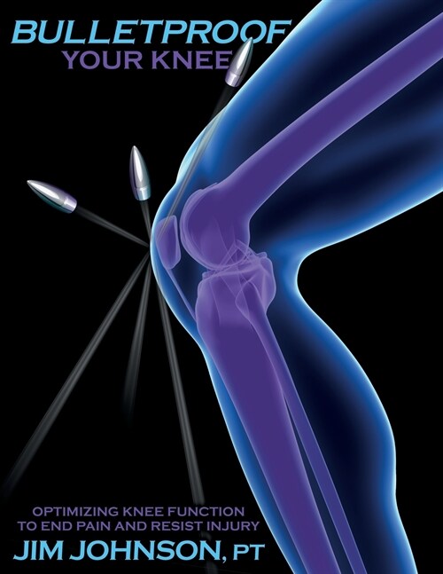 Bulletproof Your Knee: Optimizing Knee Function to End Pain and Resist Injury (Paperback)