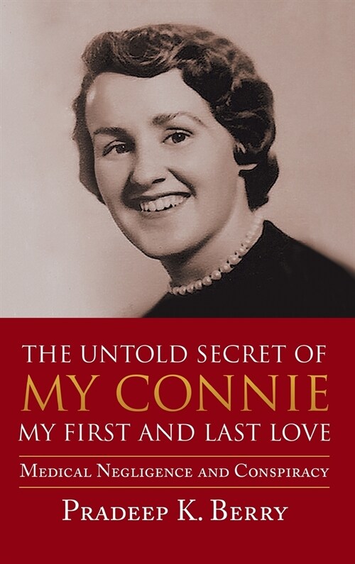 The Untold Secret of My Connie My First and Last Love: Medical Negligence and Conspiracy (Hardcover)