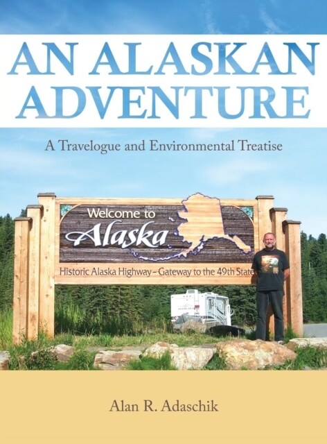 An Alaskan Adventure: A Travelogue and Environmental Treatise (Hardcover)