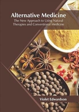 Alternative Medicine: The New Approach to Using Natural Therapies and Conventional Medicine (Hardcover)