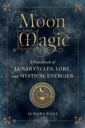 Moon Magic: A Handbook of Lunar Cycles, Lore, and Mystical Energies (Hardcover)