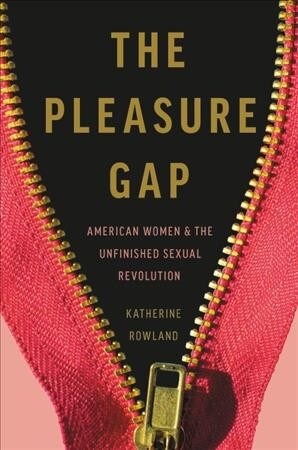 The Pleasure Gap: American Women and the Unfinished Sexual Revolution (Hardcover)