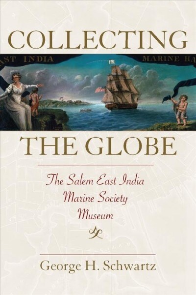 Collecting the Globe: The Salem East India Marine Society Museum (Paperback)