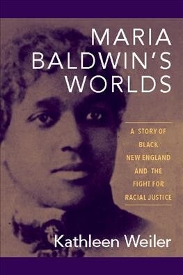 Maria Baldwins Worlds: A Story of Black New England and the Fight for Racial Justice (Hardcover)