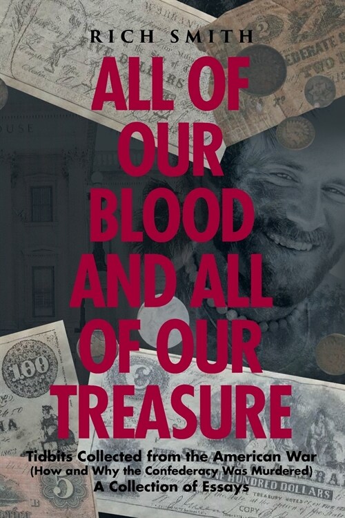 All of Our Blood and All of Our Treasure: Tidbits Collected from the American War (How and Why the Confederacy Was Murdered) A Collection of Essays (Paperback)