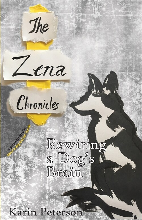 The Zena Chronicles: Rewiring a Dogs Brain (Paperback)