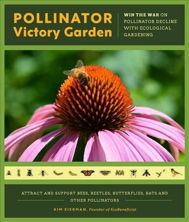 The Pollinator Victory Garden: Win the War on Pollinator Decline with Ecological Gardening; Attract and Support Bees, Beetles, Butterflies, Bats, and (Paperback)